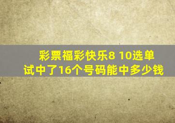 彩票福彩快乐8 10选单试中了16个号码能中多少钱